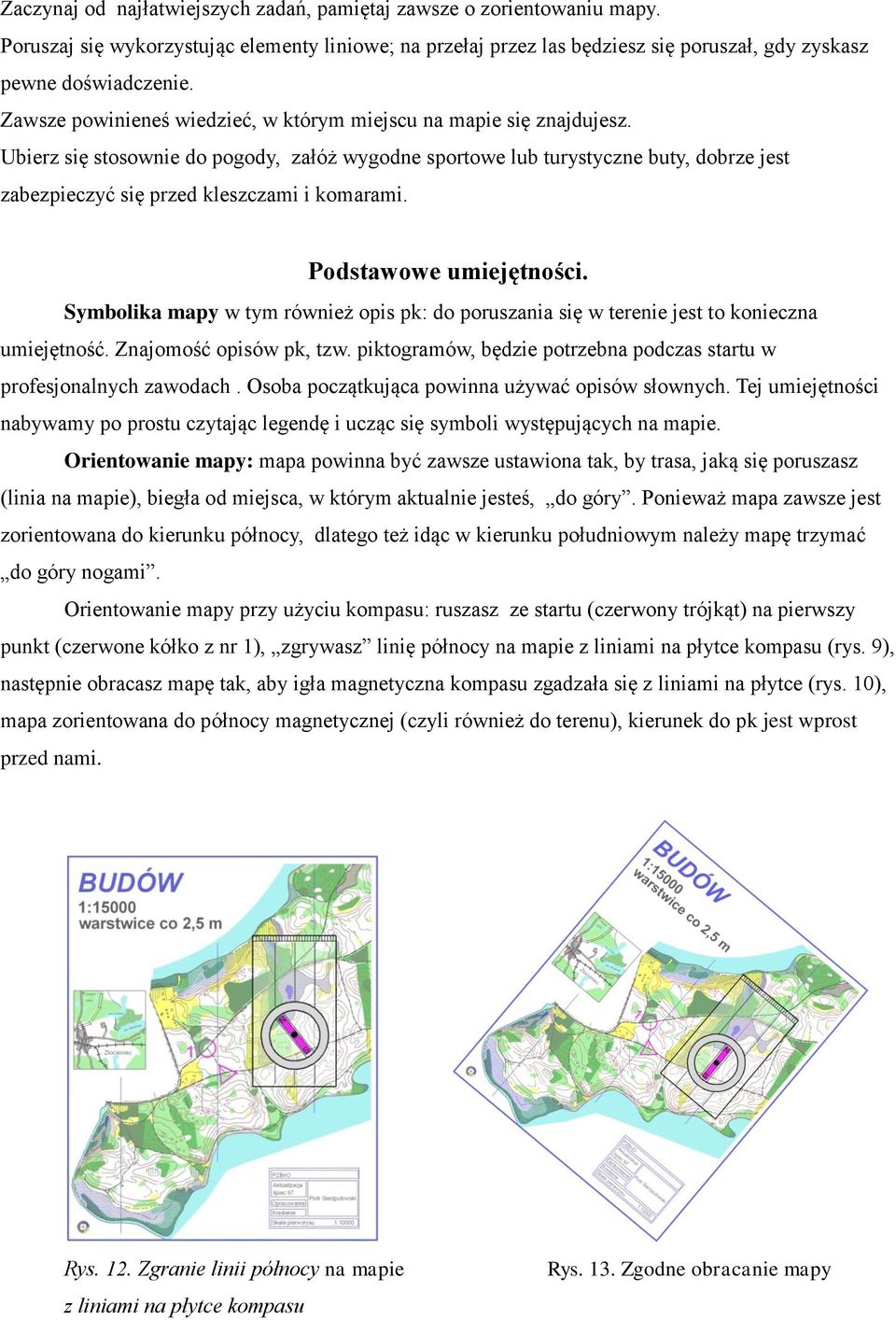 Ubierz się stosownie do pogody, załóż wygodne sportowe lub turystyczne buty, dobrze jest zabezpieczyć się przed kleszczami i komarami. Podstawowe umiejętności.