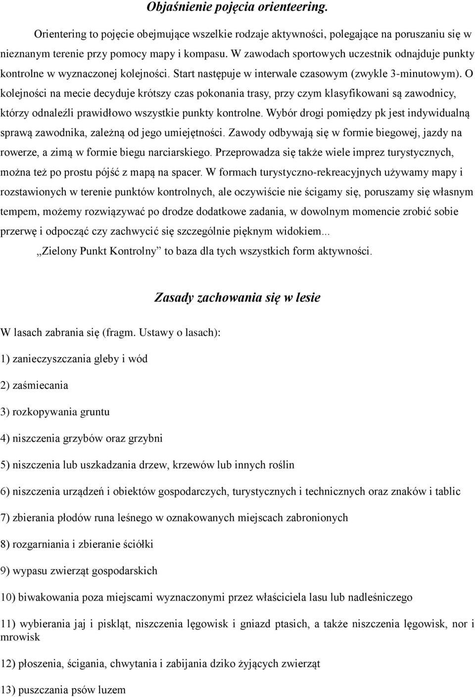 O kolejności na mecie decyduje krótszy czas pokonania trasy, przy czym klasyfikowani są zawodnicy, którzy odnaleźli prawidłowo wszystkie punkty kontrolne.