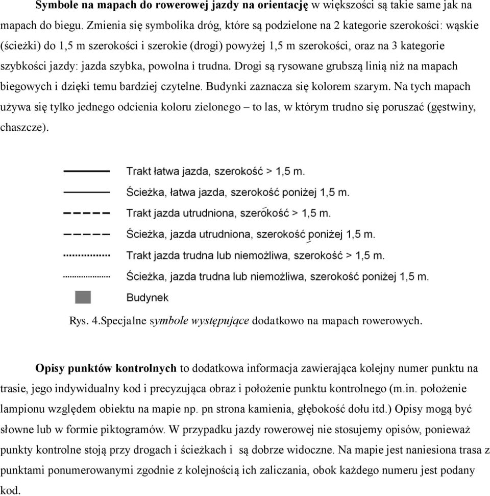 szybka, powolna i trudna. Drogi są rysowane grubszą linią niż na mapach biegowych i dzięki temu bardziej czytelne. Budynki zaznacza się kolorem szarym.