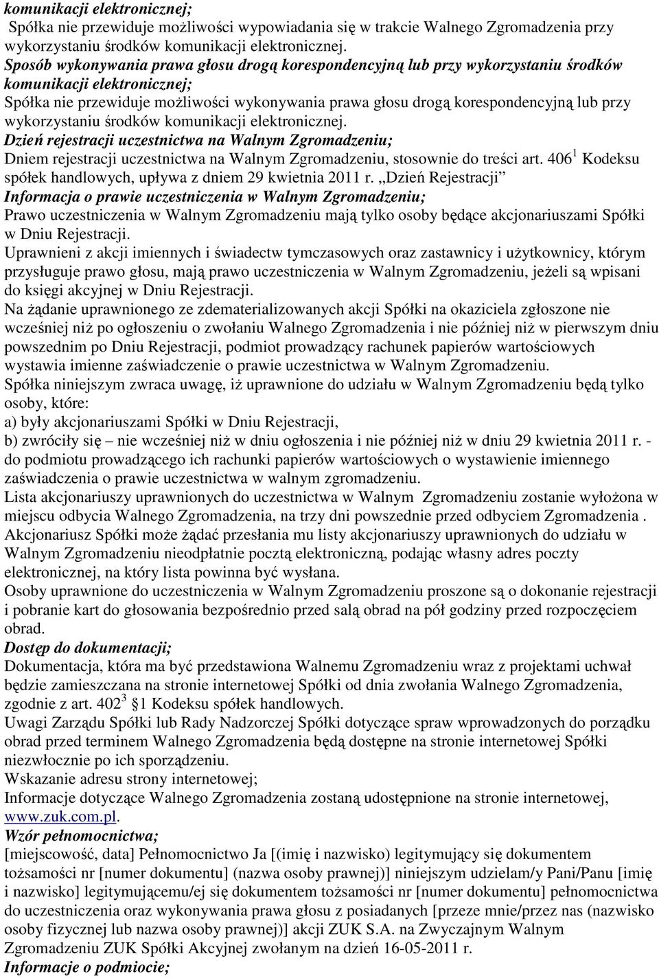 przy wykorzystaniu środków komunikacji elektronicznej. Dzień rejestracji uczestnictwa na Walnym Zgromadzeniu; Dniem rejestracji uczestnictwa na Walnym Zgromadzeniu, stosownie do treści art.