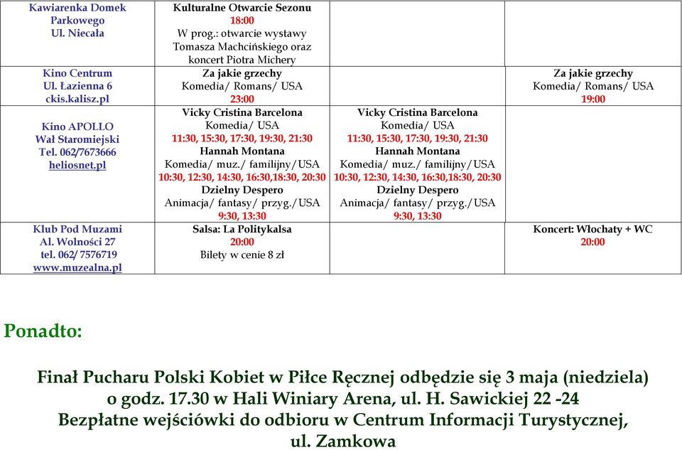 : otwarcie wystawy Tomasza Machcińskiego oraz koncert Piotra Michery Za jakie grzechy Komedia/ Romans/ USA 23:00 Vicky Cristina Barcelona Komedia/ USA 11:30, 15:30, 17:30, 19:30, 21:30 Hannah Montana