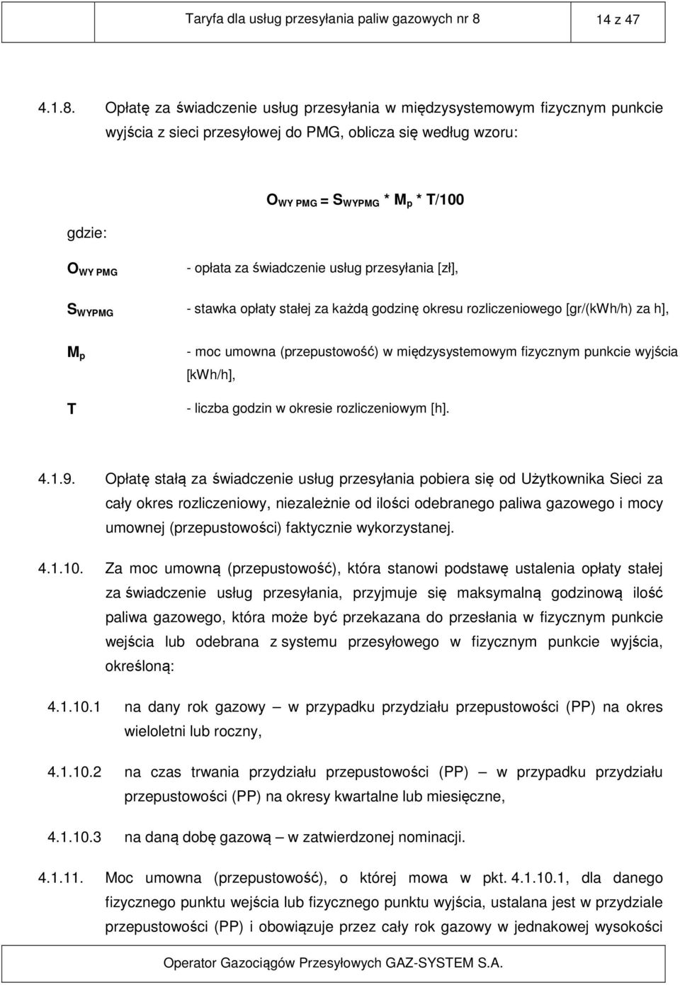 Opłatę za świadczenie usług przesyłania w międzysystemowym fizycznym punkcie wyjścia z sieci przesyłowej do PMG, oblicza się według wzoru: gdzie: O WY PMG = S WYPMG * M p * T/100 O WY PMG - opłata za