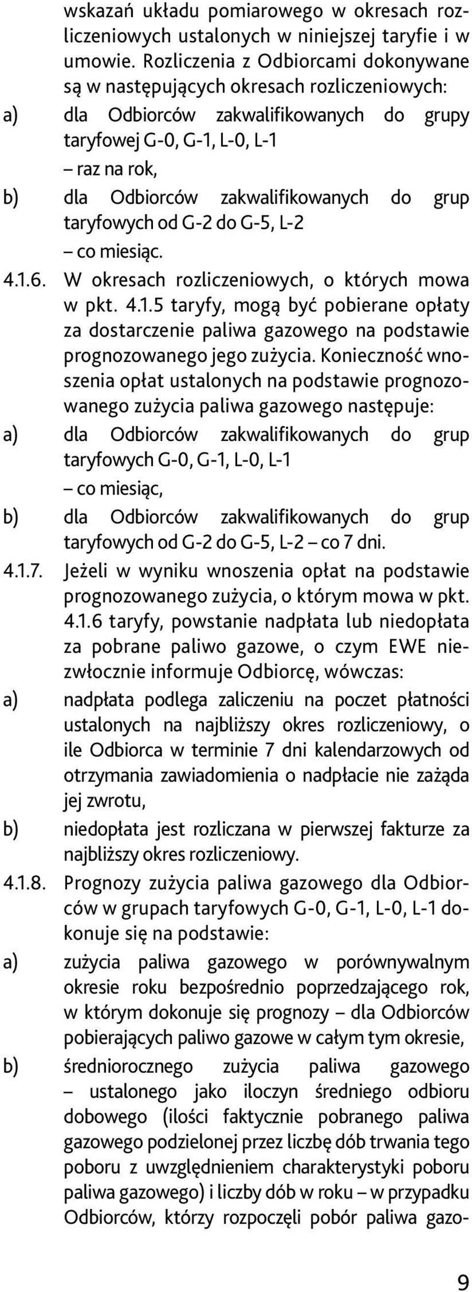 zakwalifikowanych do grup taryfowych od G-2 do G-5, L-2 co miesiąc. 4.1.6. W okresach rozliczeniowych, o których mowa w pkt. 4.1.5 taryfy, mogą być pobierane opłaty za dostarczenie paliwa gazowego na podstawie prognozowanego jego zużycia.