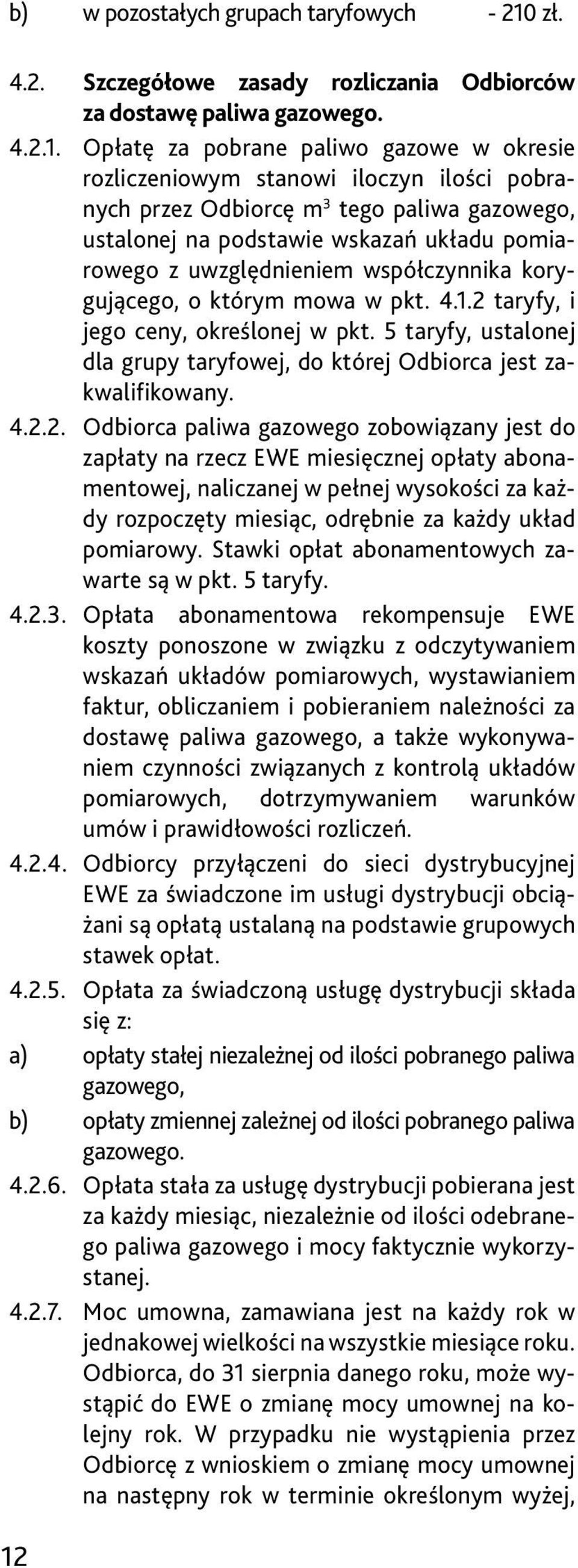 Opłatę za pobrane paliwo gazowe w okresie rozliczeniowym stanowi iloczyn ilości pobranych przez Odbiorcę m 3 tego paliwa gazowego, ustalonej na podstawie wskazań układu pomiarowego z uwzględnieniem