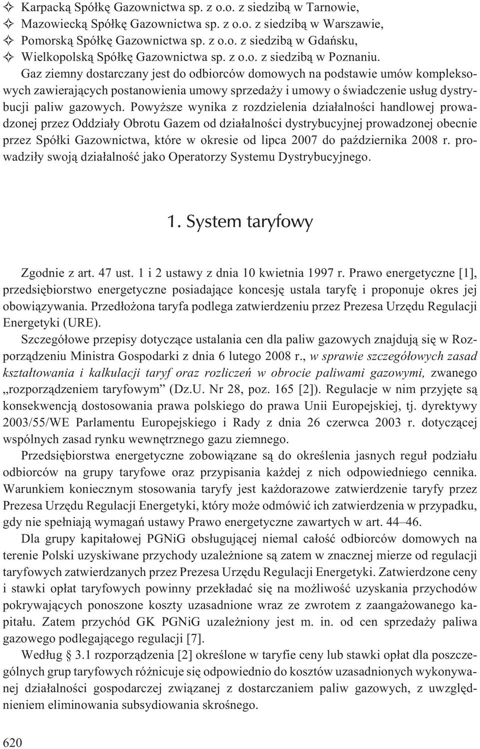 Gaz ziemny dostarczany jest do odbiorców domowych na podstawie umów kompleksowych zawieraj¹cych postanowienia umowy sprzeda y i umowy o œwiadczenie us³ug dystrybucji paliw gazowych.