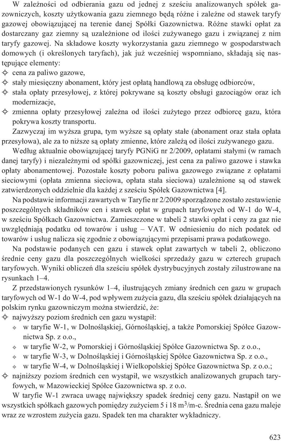 Na sk³adowe koszty wykorzystania gazu ziemnego w gospodarstwach domowych (i okreœlonych taryfach), jak ju wczeœniej wspomniano, sk³adaj¹ siê nastêpuj¹ce elementy: cena za paliwo gazowe, sta³y