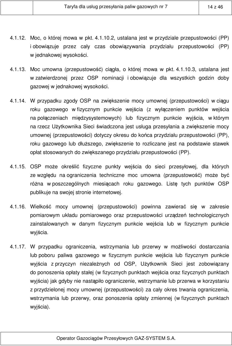 Moc umowna (przepustowość) ciągła, o której mowa w pkt. 4.1.10.3, ustalana jest w zatwierdzonej przez OSP nominacji i obowiązuje dla wszystkich godzin doby gazowej w jednakowej wysokości. 4.1.14.