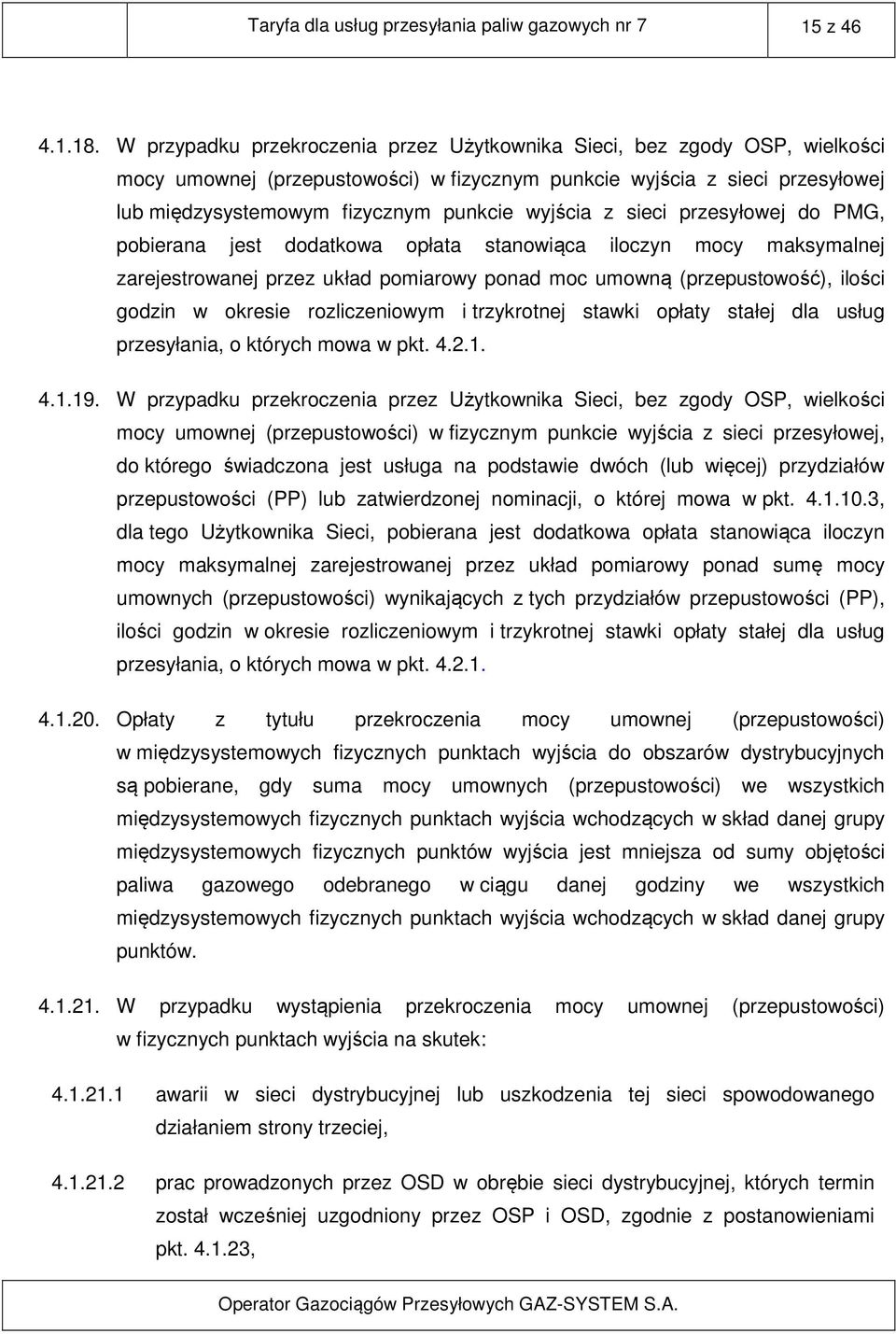 wyjścia z sieci przesyłowej do PMG, pobierana jest dodatkowa opłata stanowiąca iloczyn mocy maksymalnej zarejestrowanej przez układ pomiarowy ponad moc umowną (przepustowość), ilości godzin w okresie