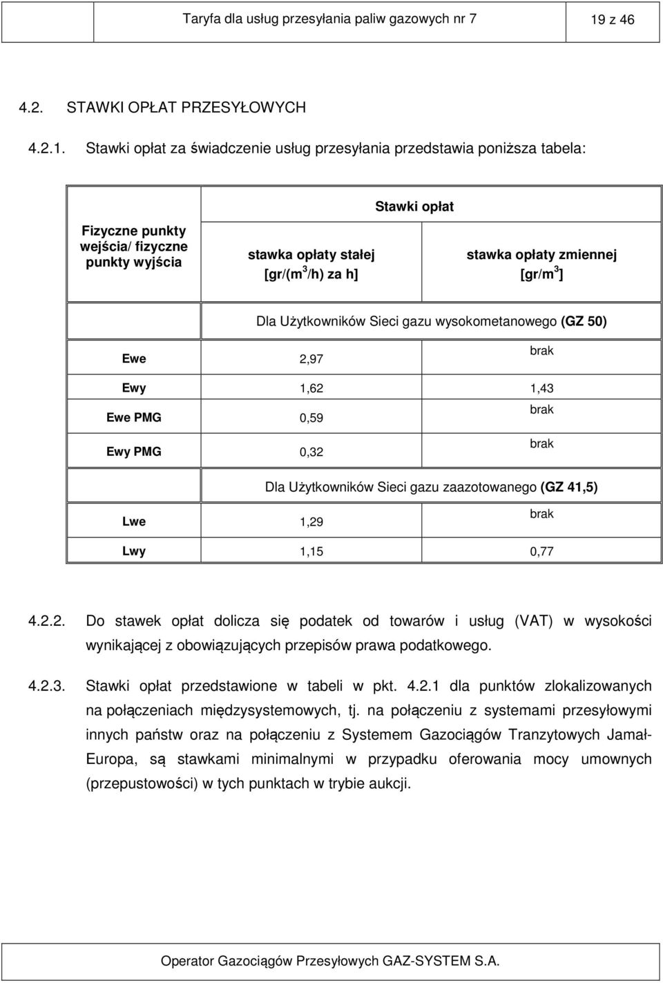 Stawki opłat za świadczenie usług przesyłania przedstawia poniższa tabela: Stawki opłat Fizyczne punkty wejścia/ fizyczne punkty wyjścia stawka opłaty stałej [gr/(m 3 /h) za h] stawka opłaty zmiennej