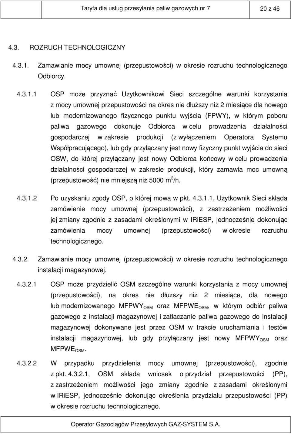 1 OSP może przyznać Użytkownikowi Sieci szczególne warunki korzystania z mocy umownej przepustowości na okres nie dłuższy niż 2 miesiące dla nowego lub modernizowanego fizycznego punktu wyjścia