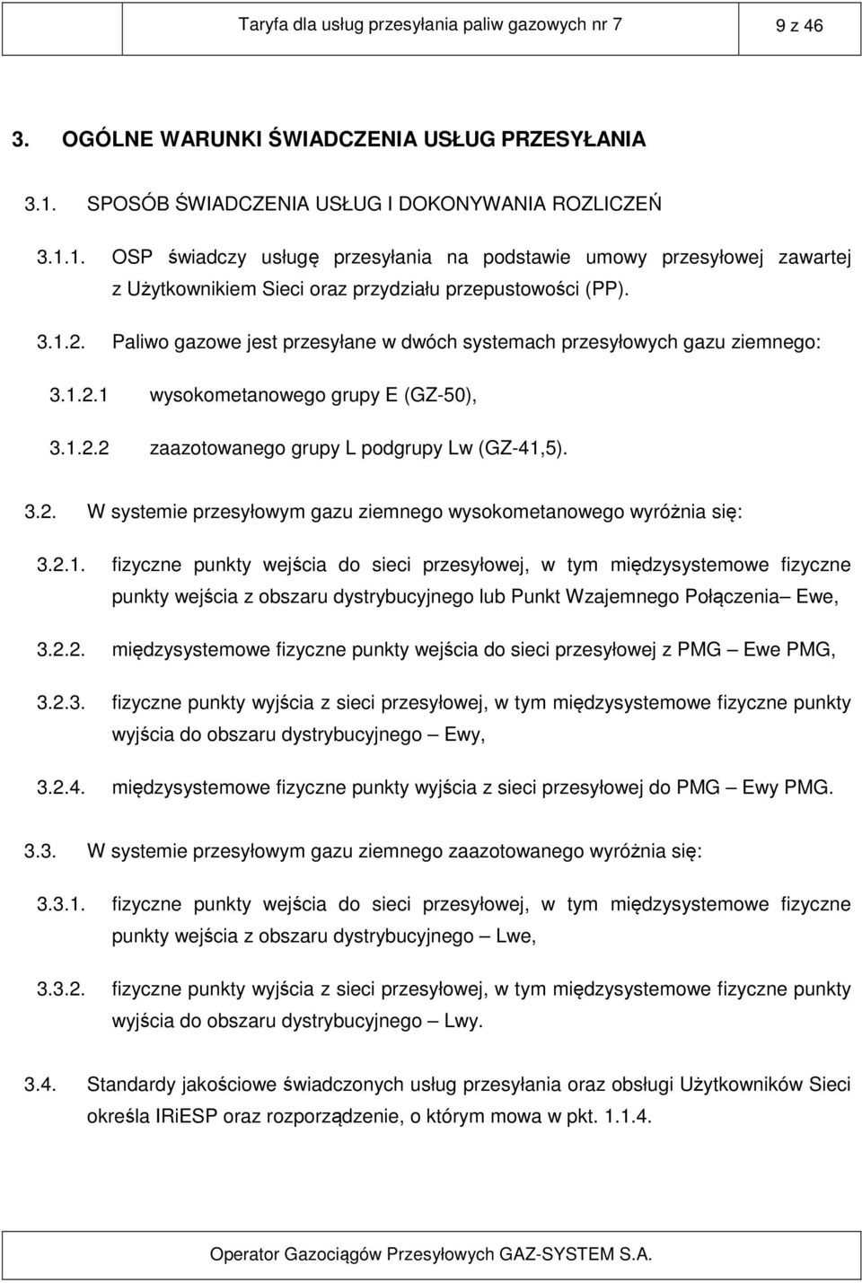 Paliwo gazowe jest przesyłane w dwóch systemach przesyłowych gazu ziemnego: 3.1.2.1 wysokometanowego grupy E (GZ-50), 3.1.2.2 zaazotowanego grupy L podgrupy Lw (GZ-41,5). 3.2. W systemie przesyłowym gazu ziemnego wysokometanowego wyróżnia się: 3.