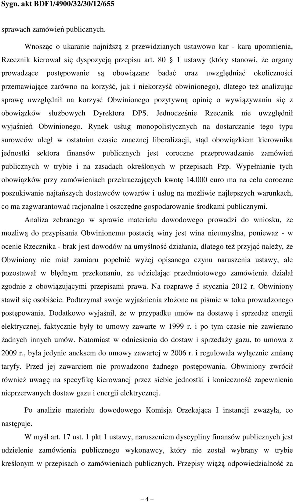 sprawę uwzględnił na korzyść Obwinionego pozytywną opinię o wywiązywaniu się z obowiązków służbowych Dyrektora DPS. Jednocześnie Rzecznik nie uwzględnił wyjaśnień Obwinionego.