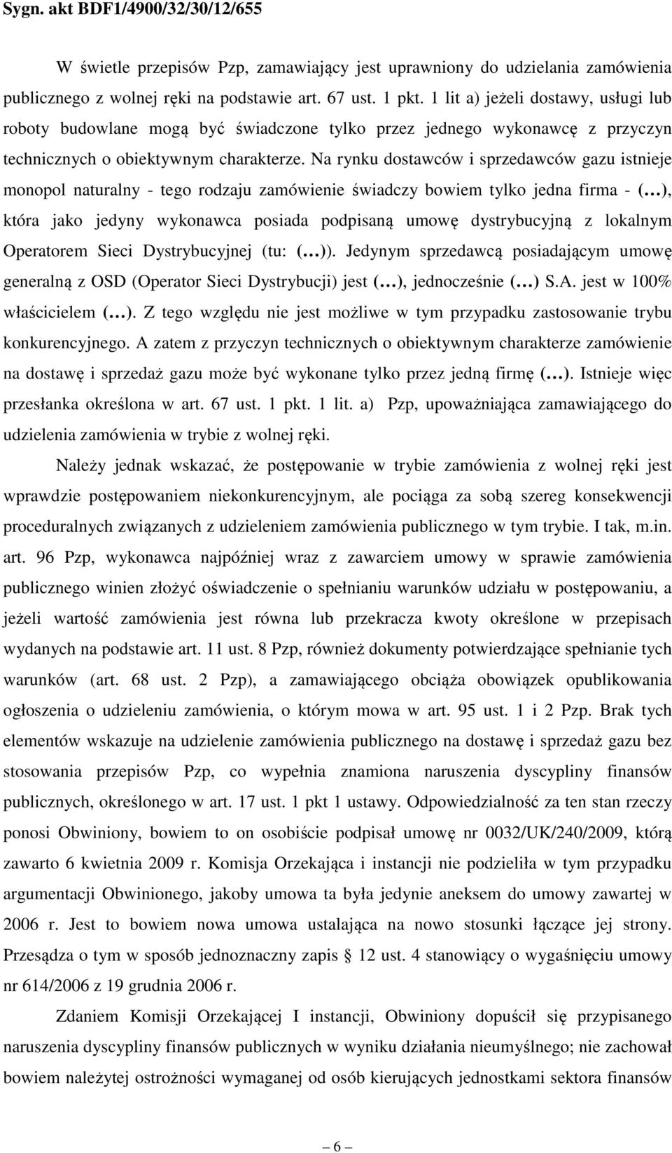 Na rynku dostawców i sprzedawców gazu istnieje monopol naturalny - tego rodzaju zamówienie świadczy bowiem tylko jedna firma - ( ), która jako jedyny wykonawca posiada podpisaną umowę dystrybucyjną z