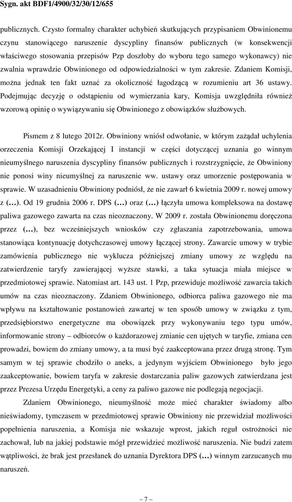 wyboru tego samego wykonawcy) nie zwalnia wprawdzie Obwinionego od odpowiedzialności w tym zakresie. Zdaniem Komisji, można jednak ten fakt uznać za okoliczność łagodzącą w rozumieniu art 36 ustawy.