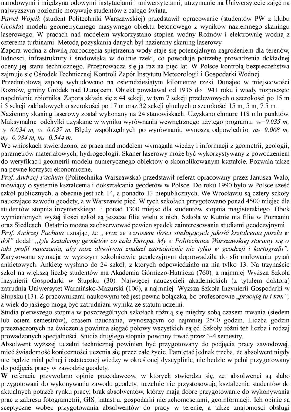 W pracach nad modelem wykorzystano stopień wodny Rożnów i elektrownię wodną z czterema turbinami. Metodą pozyskania danych był naziemny skaning laserowy.