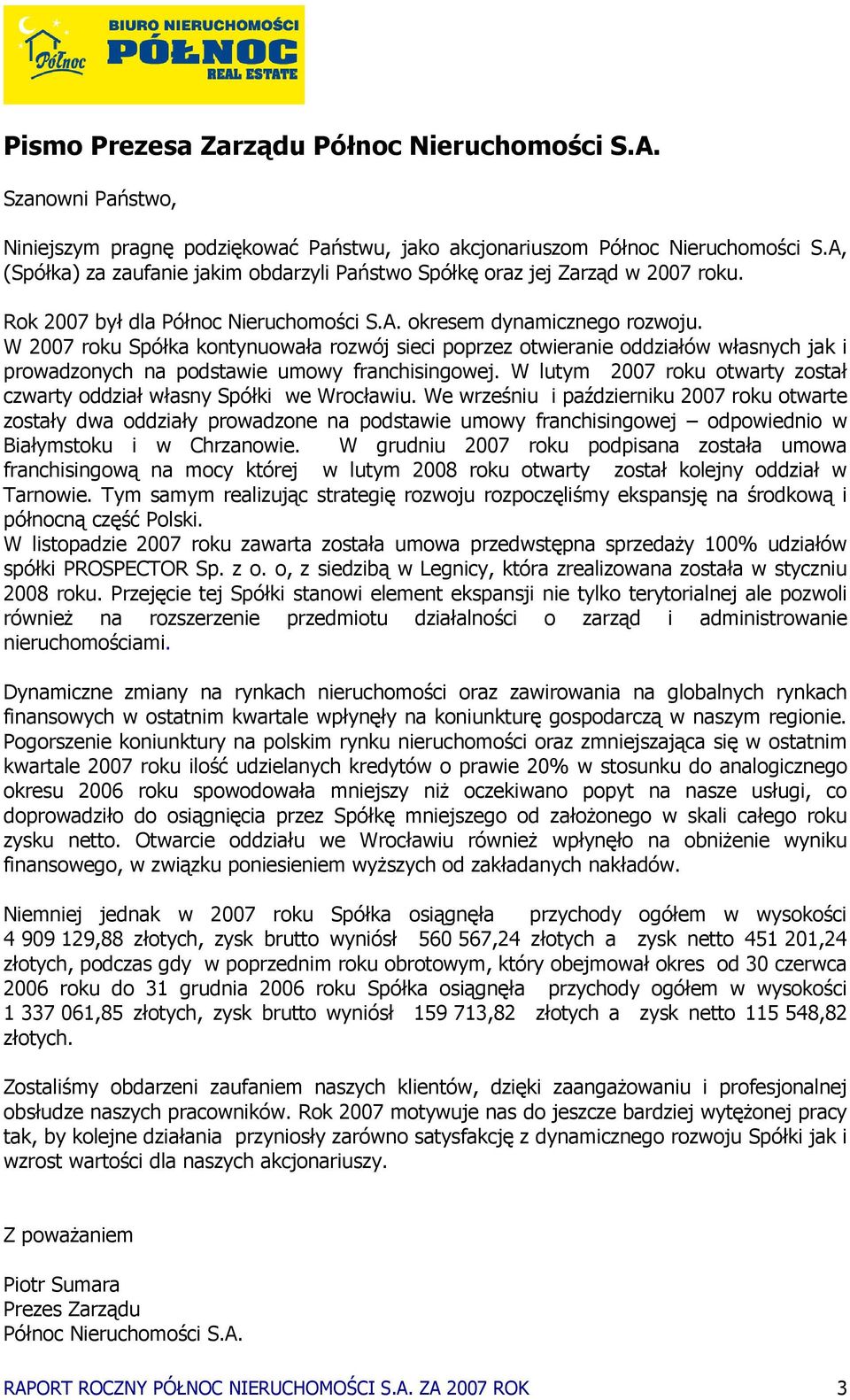 W 2007 roku Spółka kontynuowała rozwój sieci poprzez otwieranie oddziałów własnych jak i prowadzonych na podstawie umowy franchisingowej.