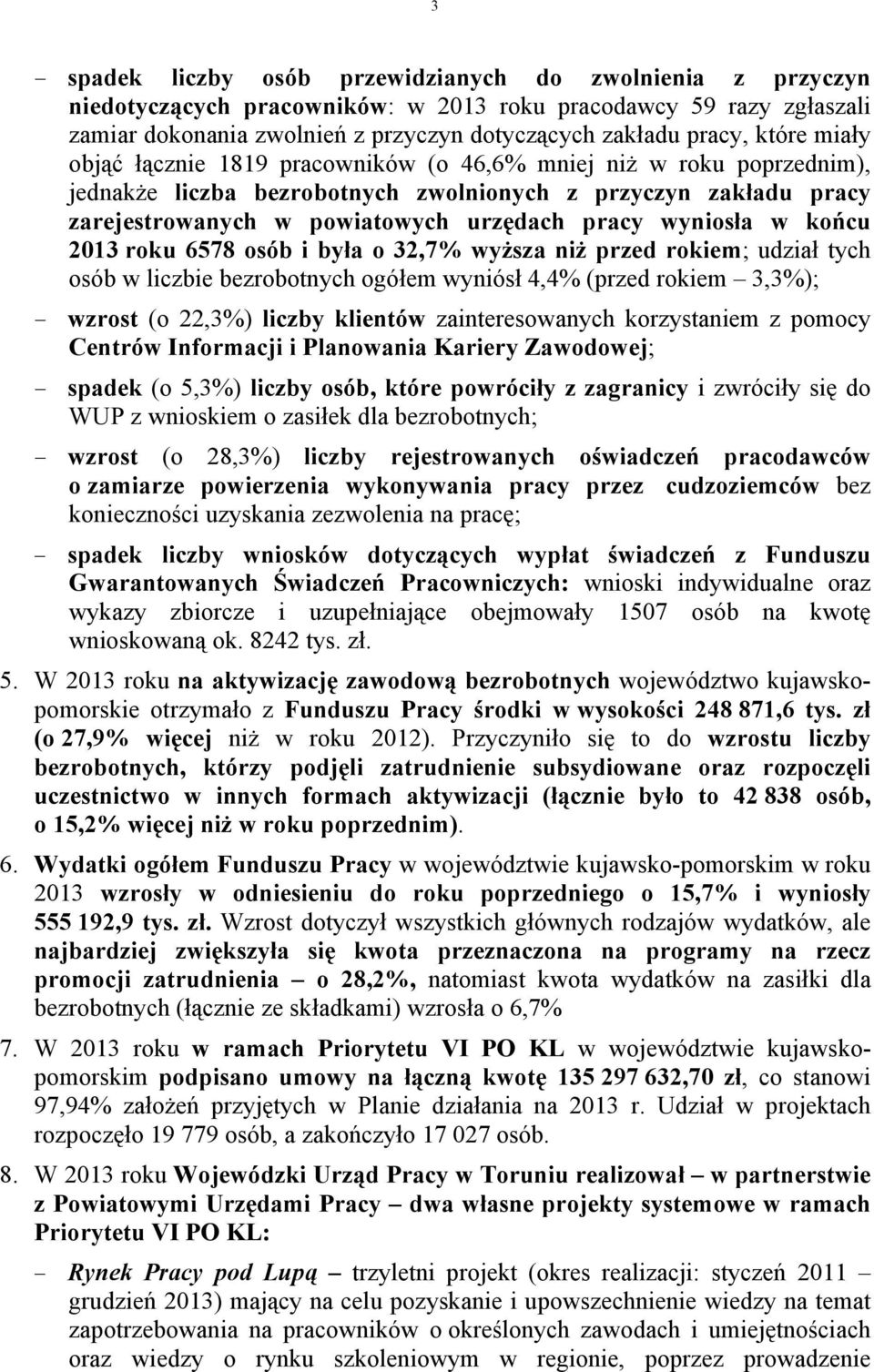 końcu 2013 roku 6578 osób i była o 32,7% wyższa niż przed rokiem; udział tych osób w liczbie bezrobotnych ogółem wyniósł 4,4% (przed rokiem 3,3%); wzrost (o 22,3%) liczby klientów zainteresowanych