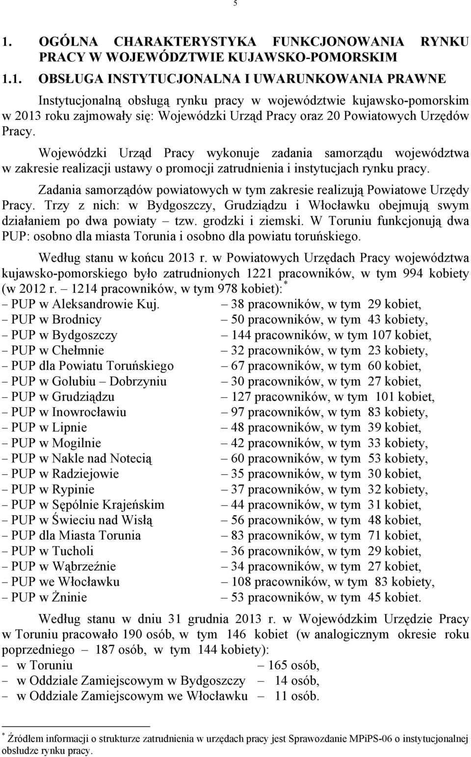 Wojewódzki Urząd Pracy wykonuje zadania samorządu województwa w zakresie realizacji ustawy o promocji zatrudnienia i instytucjach rynku pracy.