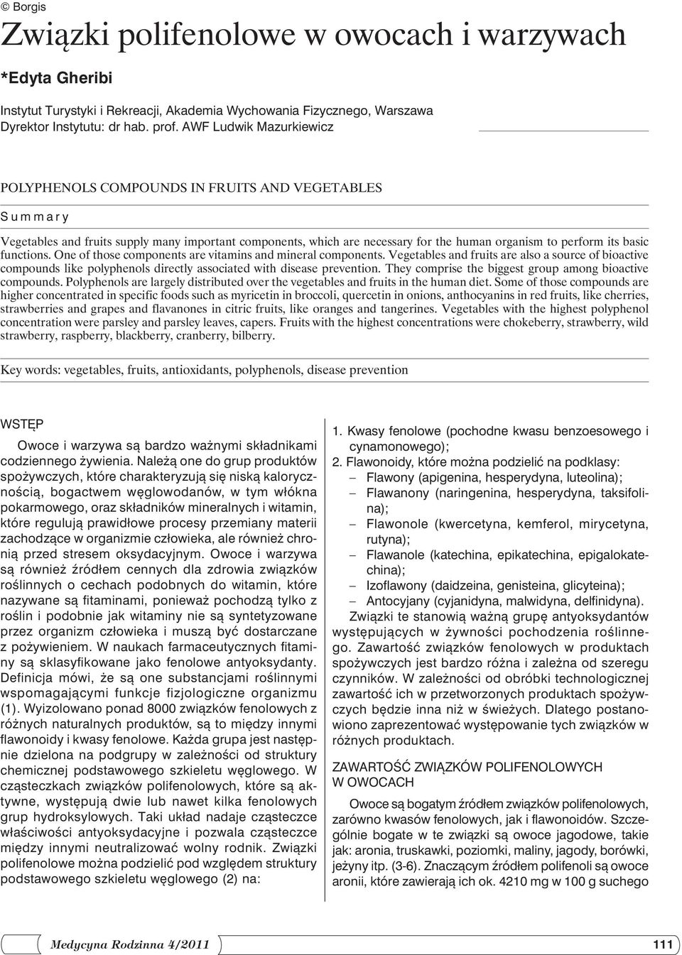 functions. One of those components are vitamins and mineral components. Vegetables and fruits are also a source of bioactive compounds like polyphenols directly associated with disease prevention.