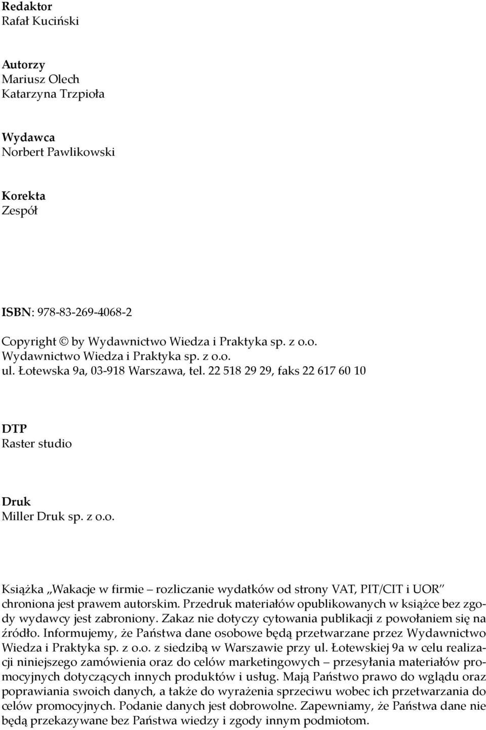 Przedruk materiałów opublikowanych w książce bez zgody wydawcy jest zabroniony. Zakaz nie dotyczy cytowania publikacji z powołaniem się na źródło.