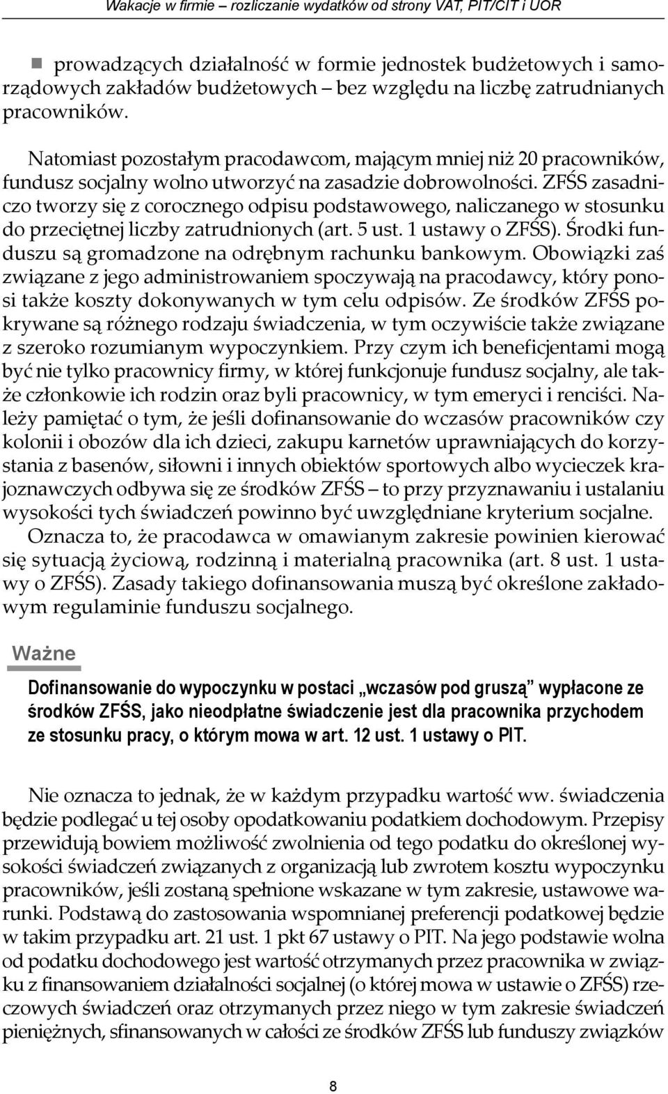 ZFŚS zasadniczo tworzy się z corocznego odpisu podstawowego, naliczanego w stosunku do przeciętnej liczby zatrudnionych (art. 5 ust. 1 ustawy o ZFŚS).