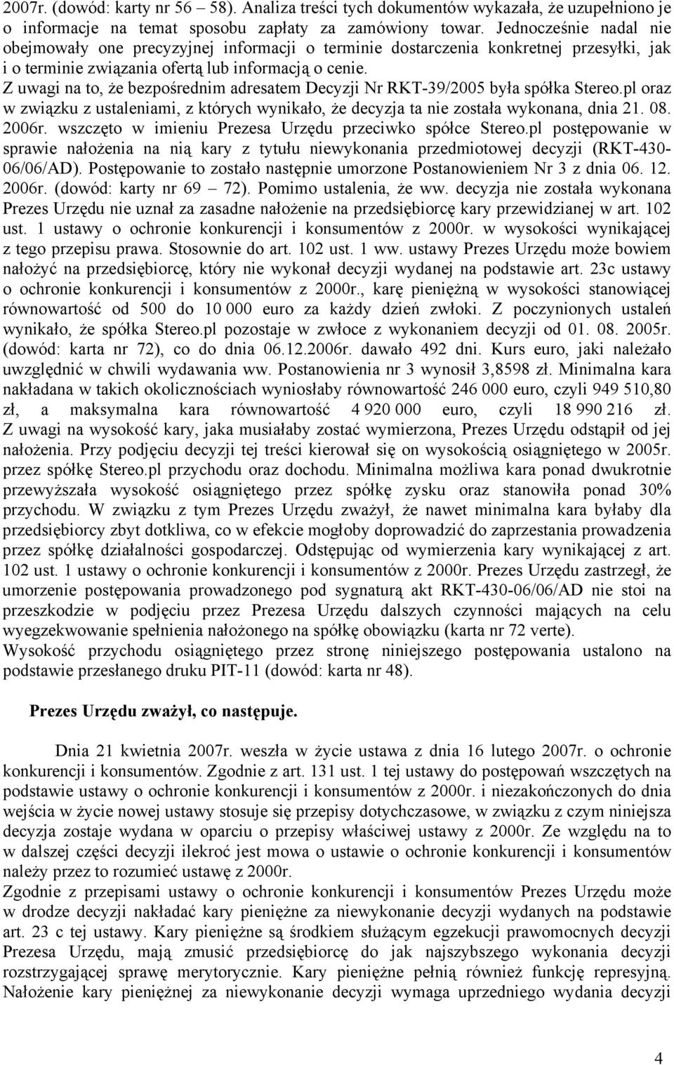 Z uwagi na to, że bezpośrednim adresatem Decyzji Nr RKT-39/2005 była spółka Stereo.pl oraz w związku z ustaleniami, z których wynikało, że decyzja ta nie została wykonana, dnia 21. 08. 2006r.