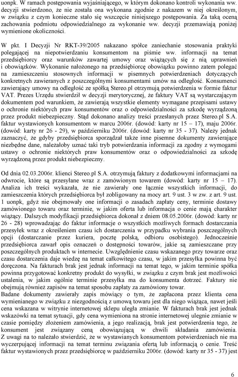 Za taką oceną zachowania podmiotu odpowiedzialnego za wykonanie ww. decyzji przemawiają poniżej wymienione okoliczności. W pkt.