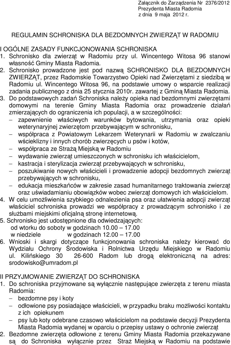 Schronisko prowadzone jest pod nazwą SCHRONISKO DLA BEZDOMNYCH ZWIERZĄT, przez Radomskie Towarzystwo Opieki nad Zwierzętami z siedzibą w Radomiu ul.