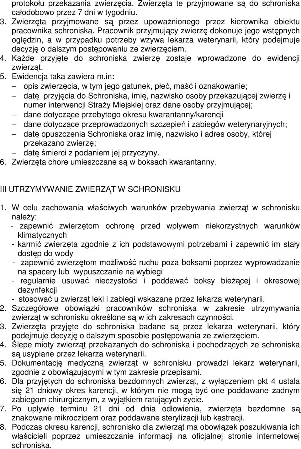 Pracownik przyjmujący zwierzę dokonuje jego wstępnych oględzin, a w przypadku potrzeby wzywa lekarza weterynarii, który podejmuje decyzję o dalszym postępowaniu ze zwierzęciem. 4.