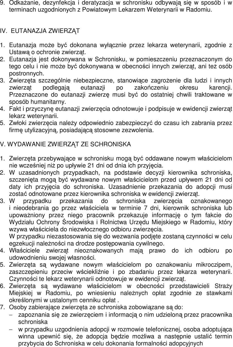 Eutanazja jest dokonywana w Schronisku, w pomieszczeniu przeznaczonym do tego celu i nie może być dokonywana w obecności innych zwierząt, ani też osób postronnych. 3.