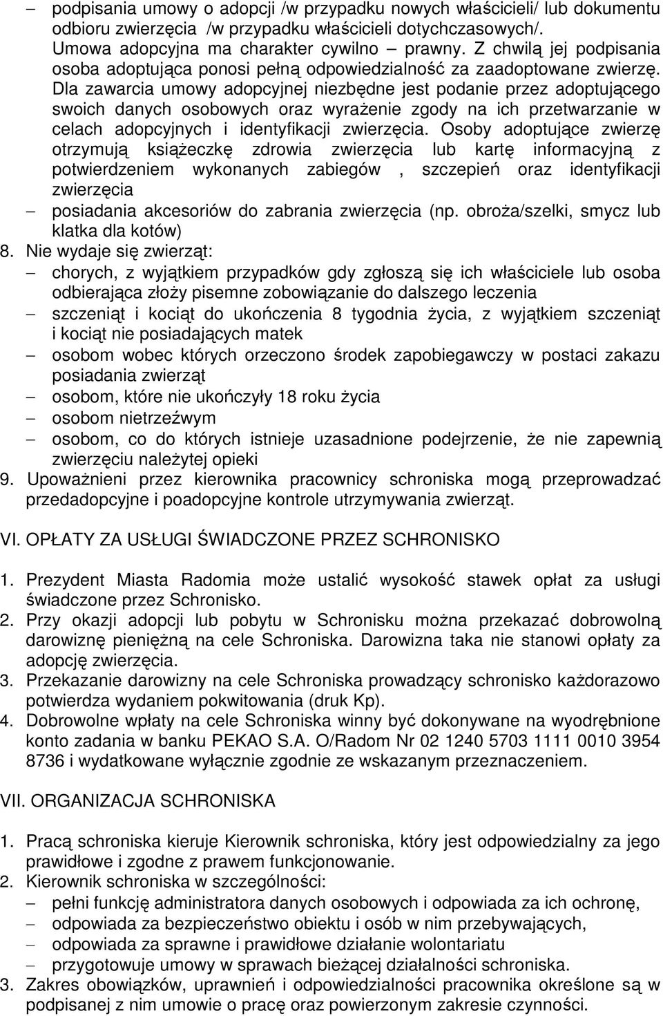 Dla zawarcia umowy adopcyjnej niezbędne jest podanie przez adoptującego swoich danych osobowych oraz wyrażenie zgody na ich przetwarzanie w celach adopcyjnych i identyfikacji zwierzęcia.