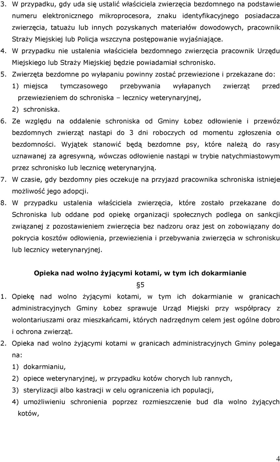 W przypadku nie ustalenia właściciela bezdomnego zwierzęcia pracownik Urzędu Miejskiego lub Straży Miejskiej będzie powiadamiał schronisko. 5.