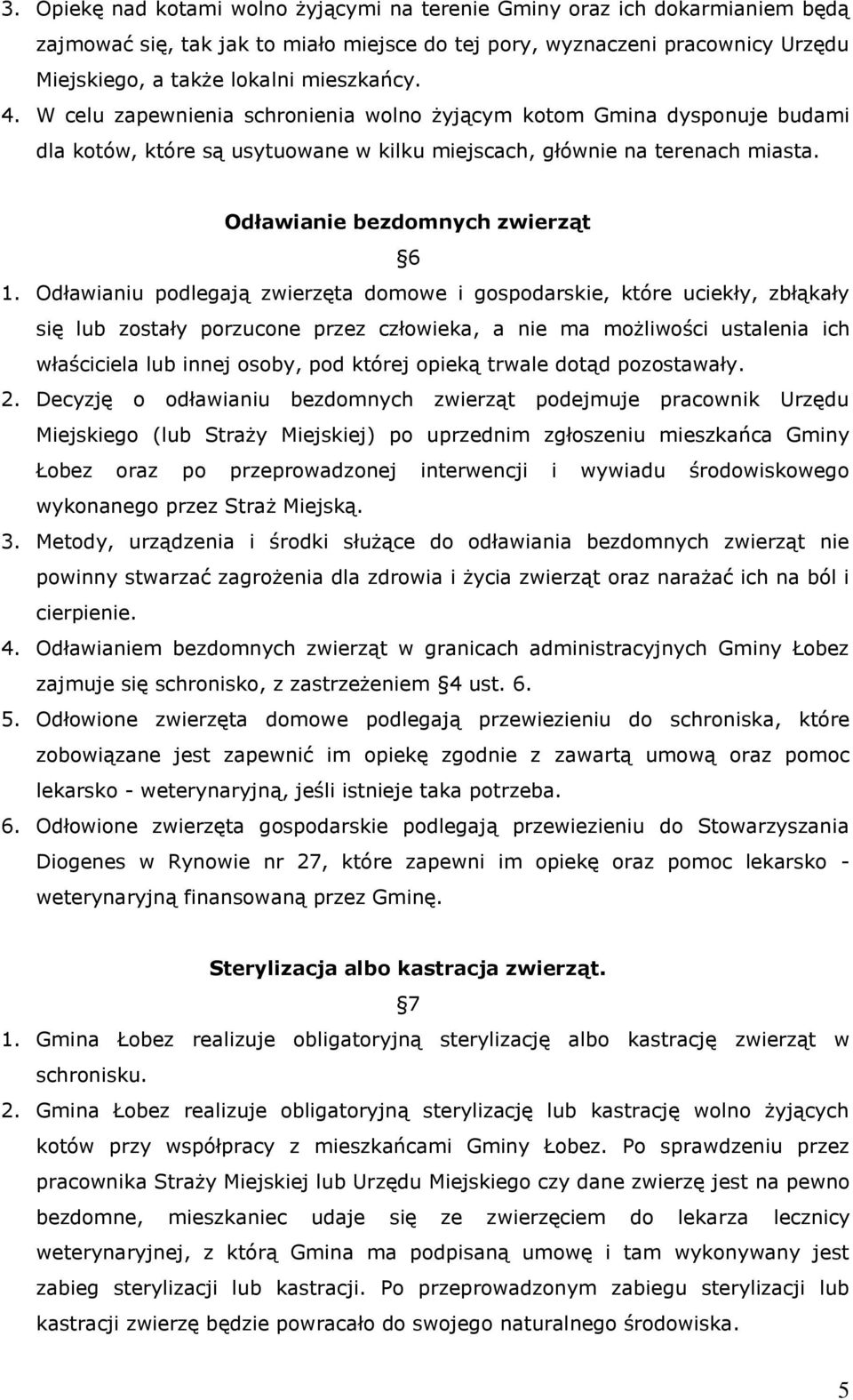 Odławianiu podlegają zwierzęta domowe i gospodarskie, które uciekły, zbłąkały się lub zostały porzucone przez człowieka, a nie ma możliwości ustalenia ich właściciela lub innej osoby, pod której