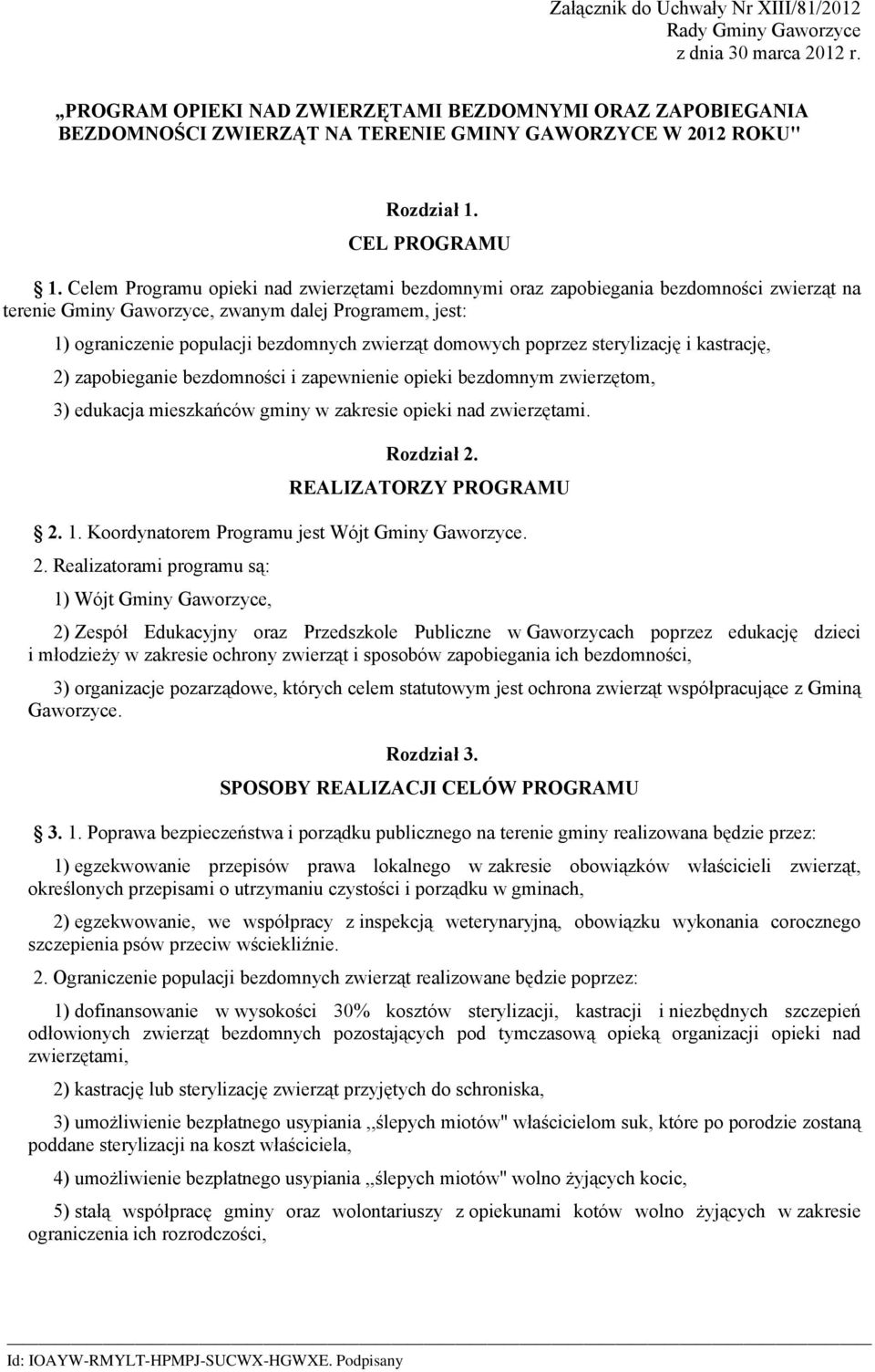 Celem Programu opieki nad zwierzętami bezdomnymi oraz zapobiegania bezdomności zwierząt na terenie Gminy Gaworzyce, zwanym dalej Programem, jest: 1) ograniczenie populacji bezdomnych zwierząt