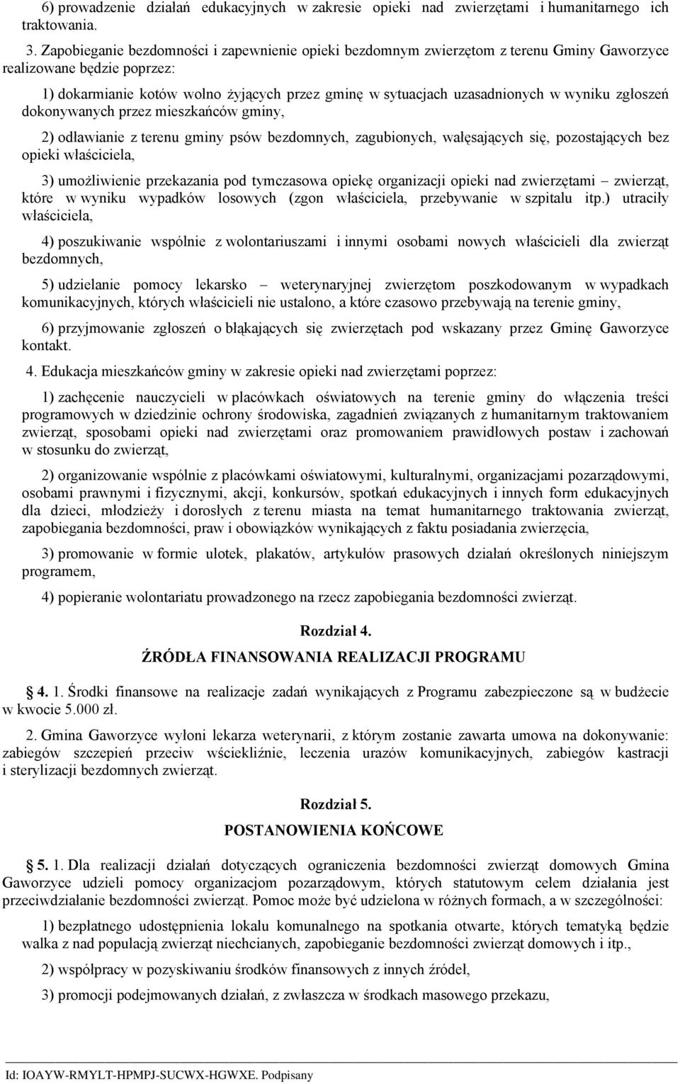 wyniku zgłoszeń dokonywanych przez mieszkańców gminy, 2) odławianie z terenu gminy psów bezdomnych, zagubionych, wałęsających się, pozostających bez opieki właściciela, 3) umożliwienie przekazania