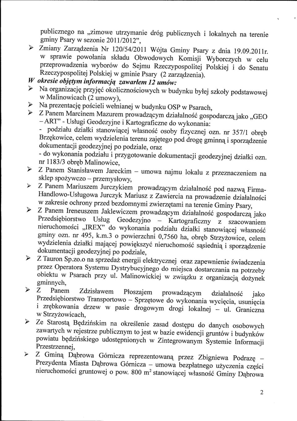 W okresie objztym informacjq zawarlem 12 umow: > Na organizacje. przyjec okolicznosciowych w budynku bylej szkoly podstawowej w Malinowicach (2 umowy), > Na prezentacj?