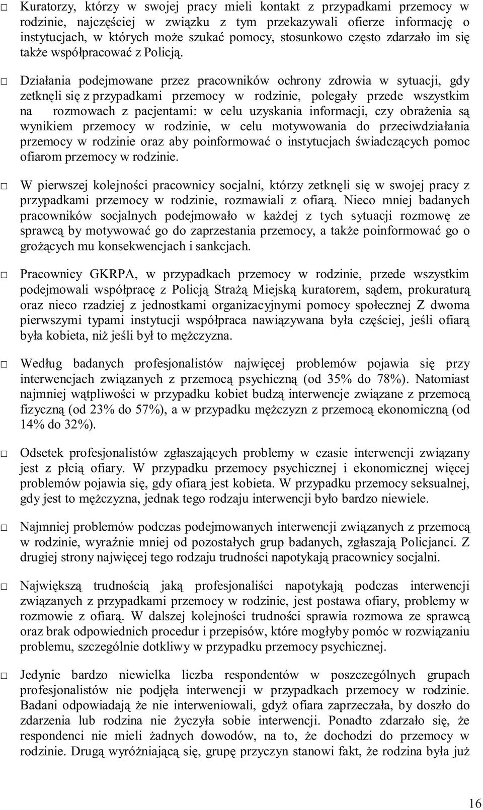 Działania podejmowane przez pracowników ochrony zdrowia w sytuacji, gdy zetknęli się z przypadkami rodzinie, polegały przede wszystkim na rozmowach z pacjentami: w celu uzyskania informacji, czy