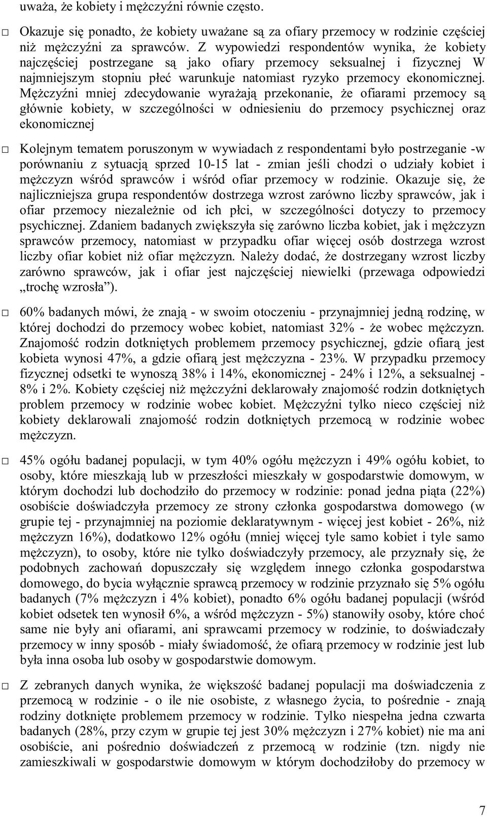 Mężczyźni mniej zdecydowanie wyrażają przekonanie, że ofiarami przemocy są głównie kobiety, w szczególności w odniesieniu do przemocy psychicznej oraz ekonomicznej Kolejnym tematem poruszonym w