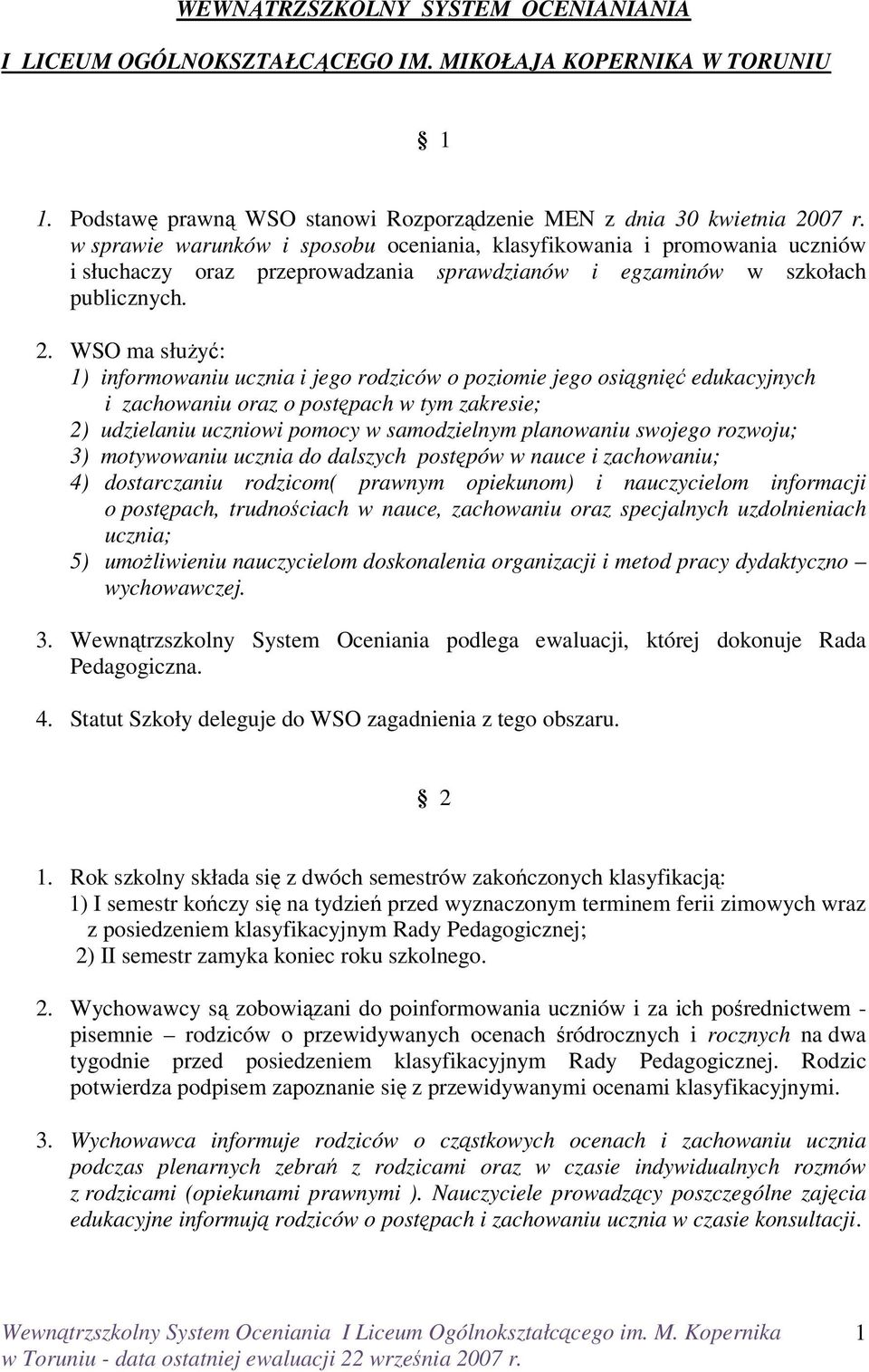 WSO ma służyć: 1) informowaniu ucznia i jego rodziców o poziomie jego osiągnięć edukacyjnych i zachowaniu oraz o postępach w tym zakresie; 2) udzielaniu uczniowi pomocy w samodzielnym planowaniu