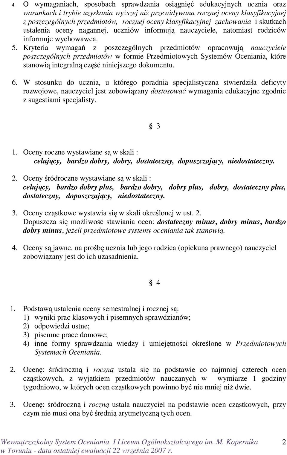 Kryteria wymagań z poszczególnych przedmiotów opracowują nauczyciele poszczególnych przedmiotów w formie Przedmiotowych Systemów Oceniania, które stanowią integralną część niniejszego dokumentu. 6.