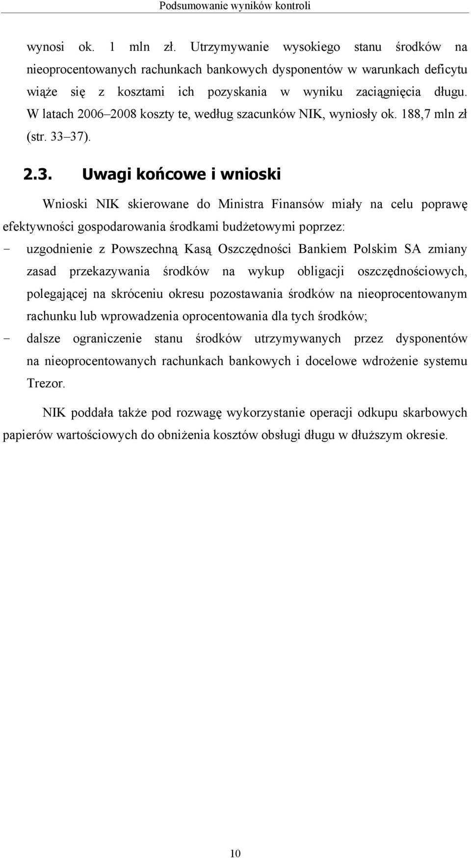 W latach 2006 2008 koszty te, według szacunków NIK, wyniosły ok. 188,7 mln zł (str. 33