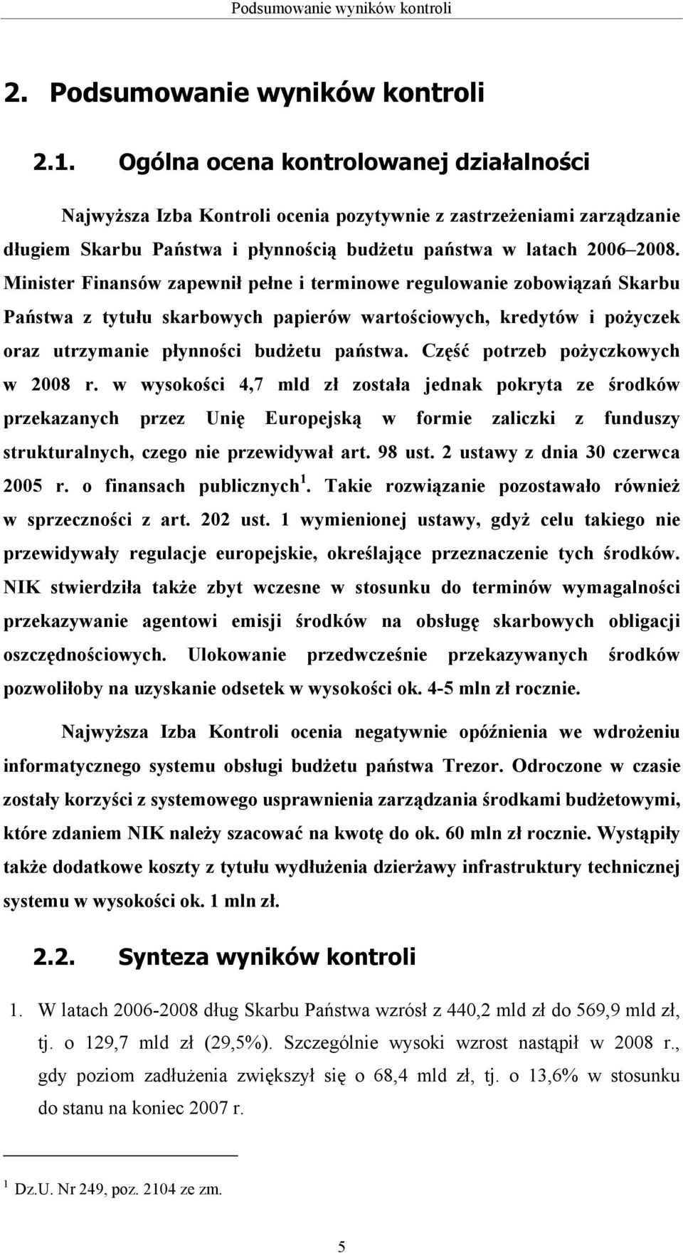 Minister Finansów zapewnił pełne i terminowe regulowanie zobowiązań Skarbu Państwa z tytułu skarbowych papierów wartościowych, kredytów i pożyczek oraz utrzymanie płynności budżetu państwa.