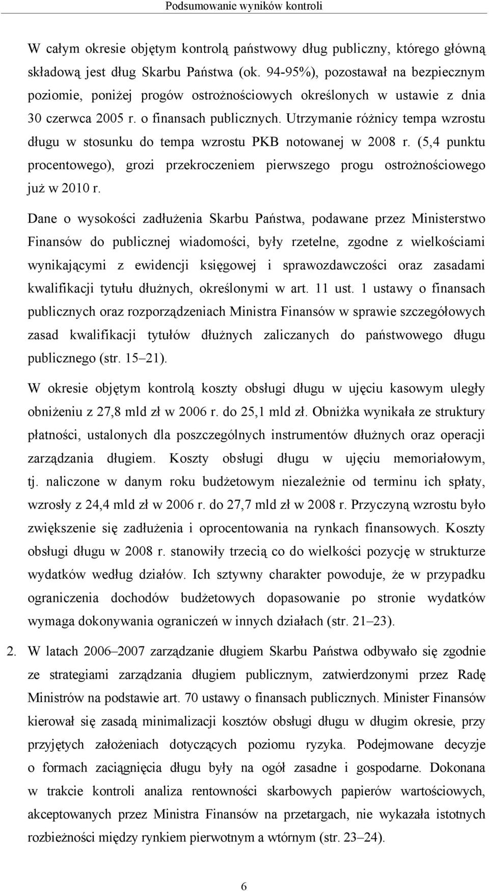 Utrzymanie różnicy tempa wzrostu długu w stosunku do tempa wzrostu PKB notowanej w 2008 r. (5,4 punktu procentowego), grozi przekroczeniem pierwszego progu ostrożnościowego już w 2010 r.