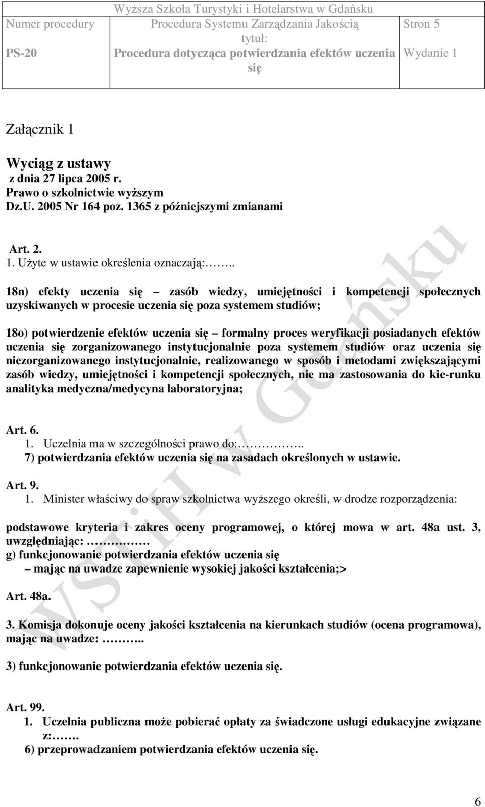 posiadanych efektów uczenia zorganizowanego instytucjonalnie poza systemem studiów oraz uczenia niezorganizowanego instytucjonalnie, realizowanego w sposób i metodami zwiększającymi zasób wiedzy,