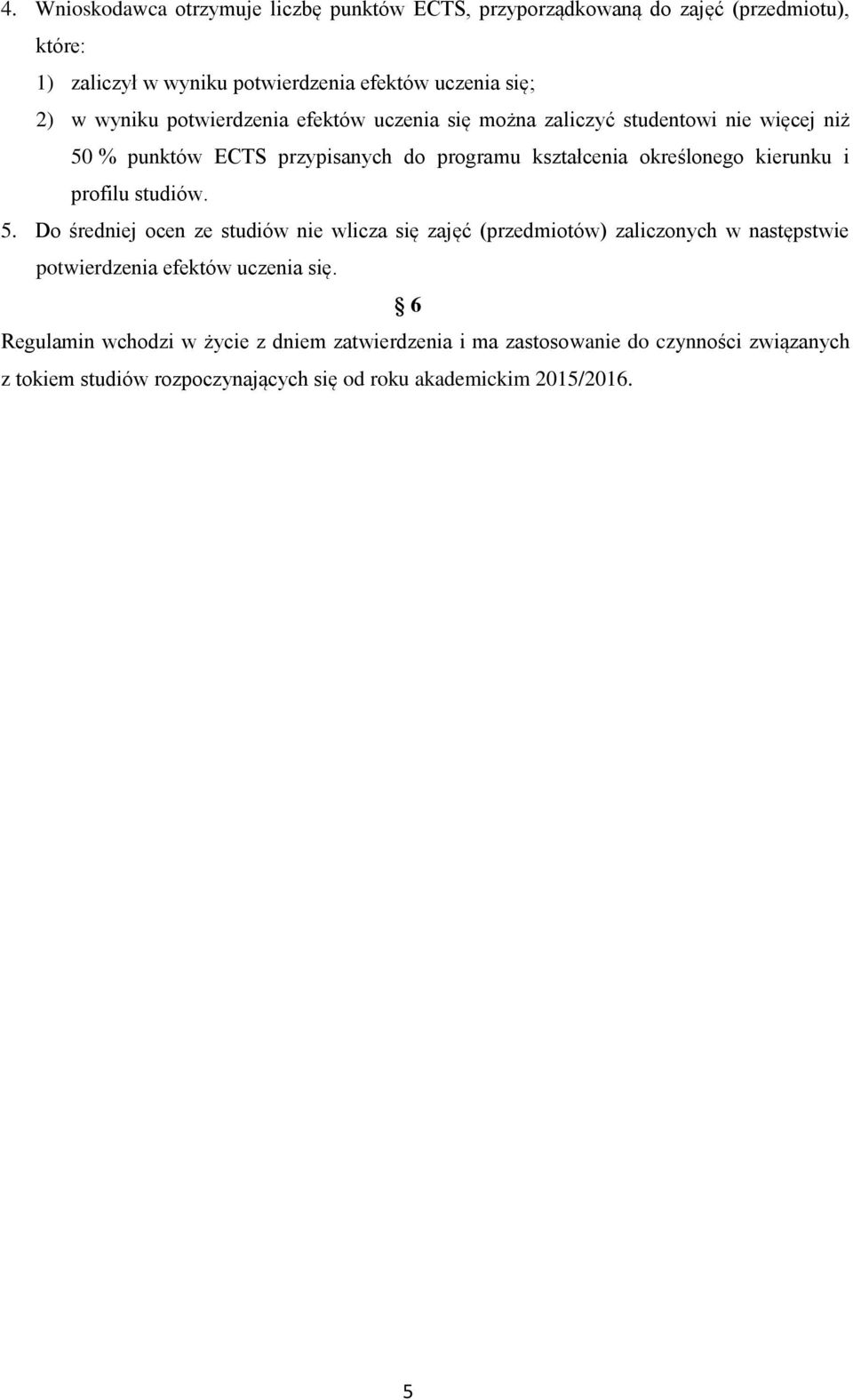 kierunku i profilu studiów. 5. Do średniej ocen ze studiów nie wlicza się zajęć (przedmiotów) zaliczonych w następstwie potwierdzenia efektów uczenia się.