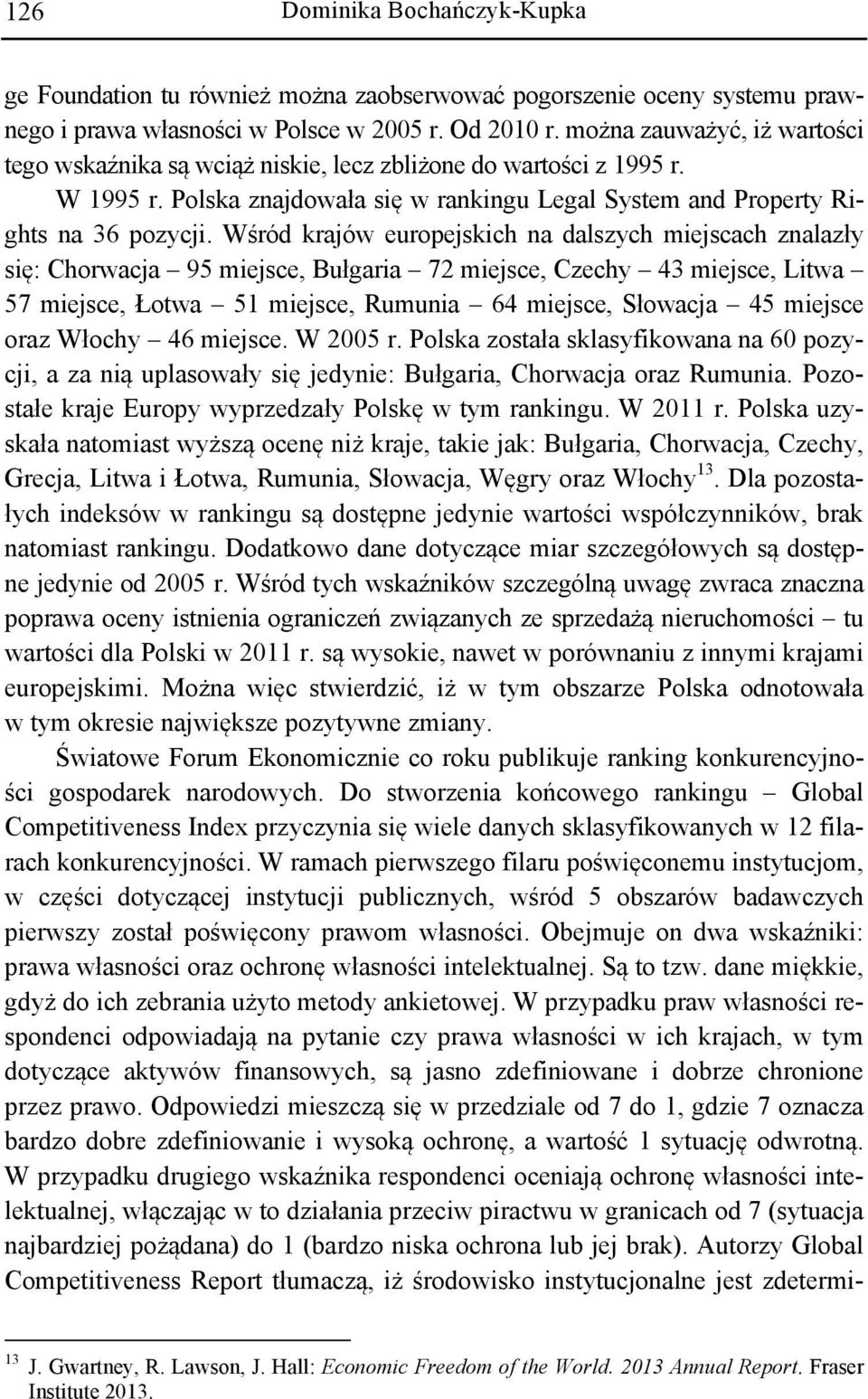 Wśród krajów europejskich na dalszych miejscach znalazły się: Chorwacja 95 miejsce, Bułgaria 72 miejsce, Czechy 43 miejsce, Litwa 57 miejsce, Łotwa 51 miejsce, Rumunia 64 miejsce, Słowacja 45 miejsce