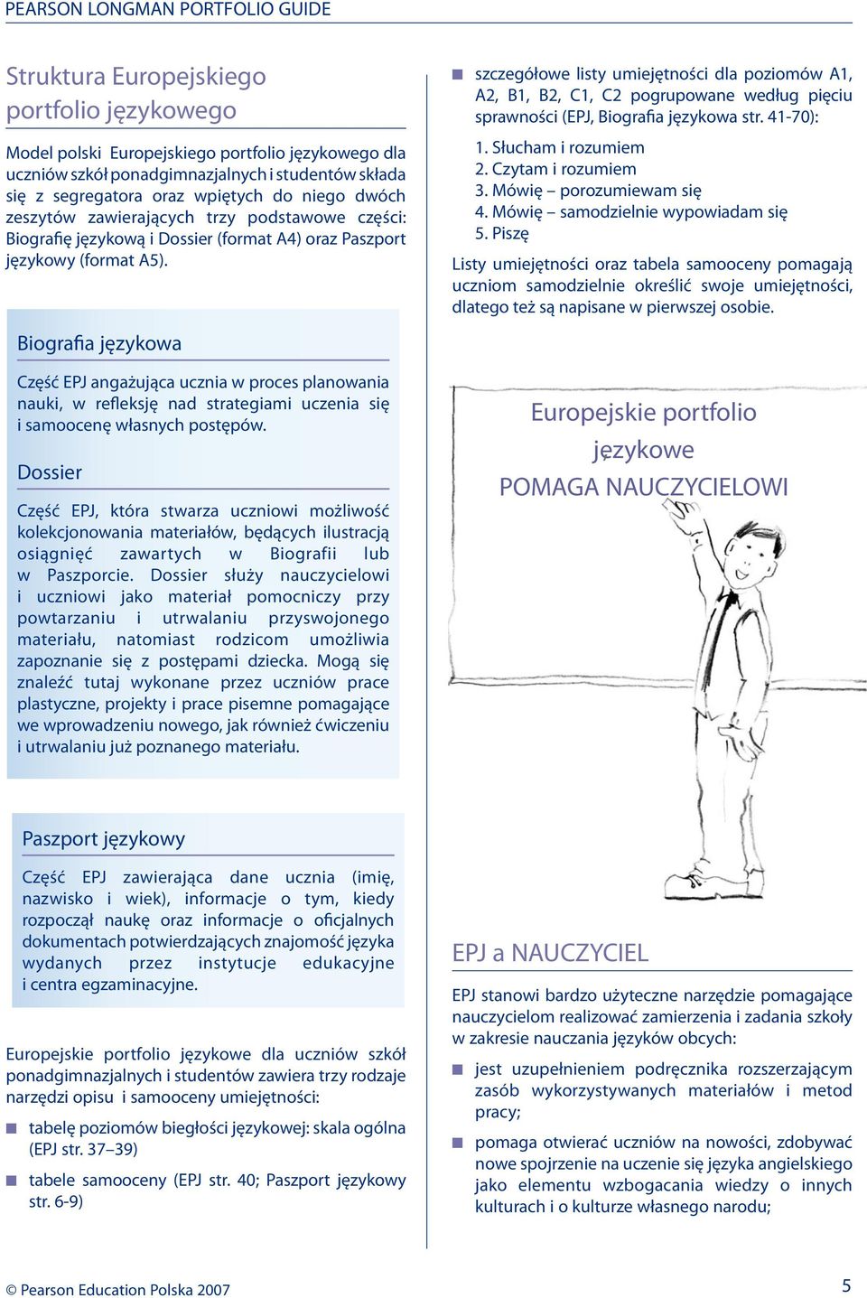 szczegółowe listy umiejętności dla poziomów A1, A2, B1, B2, C1, C2 pogrupowane według pięciu sprawności (EPJ, Biografia językowa str. 1-70): 1. Słucham i rozumiem 2. Czytam i rozumiem.