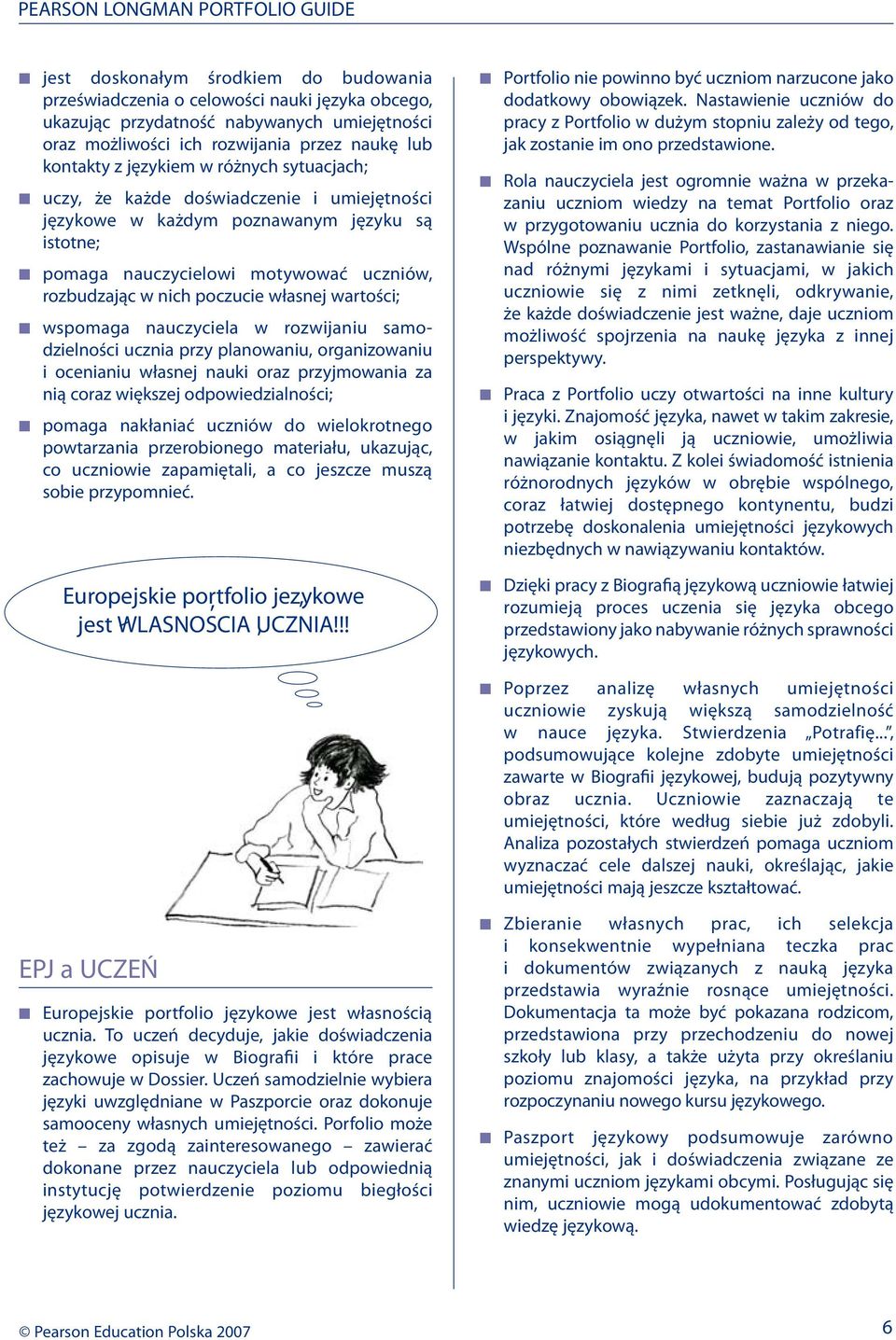 wspomaga nauczyciela w rozwijaniu samodzielności ucznia przy planowaniu, organizowaniu i ocenianiu własnej nauki oraz przyjmowania za nią coraz większej odpowiedzialności; pomaga nakłaniać uczniów do