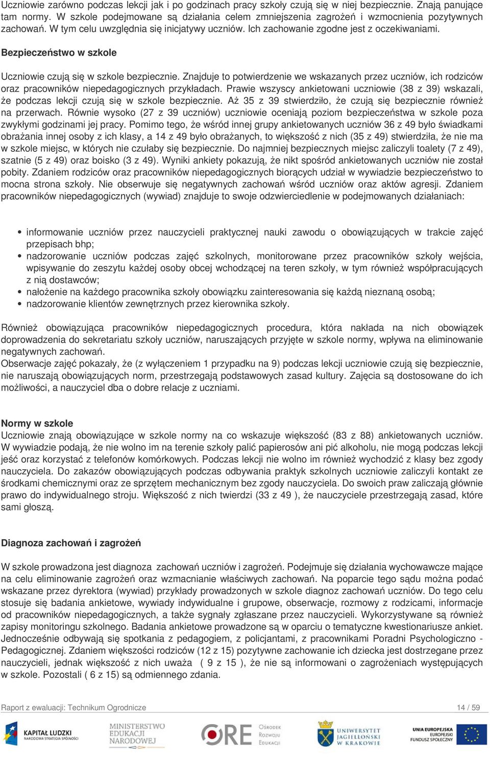 Bezpieczeństwo w szkole Uczniowie czują się w szkole bezpiecznie. Znajduje to potwierdzenie we wskazanych przez uczniów, ich rodziców oraz pracowników niepedagogicznych przykładach.