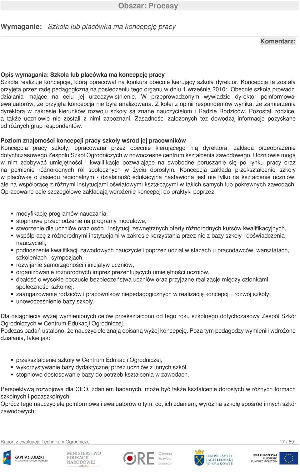 Obecnie szkoła prowadzi działania mające na celu jej urzeczywistnienie. W przeprowadzonym wywiadzie dyrektor poinformował ewaluatorów, że przyjęta koncepcja nie była analizowana.